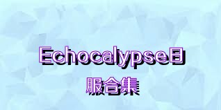 Echocalypse日服合集