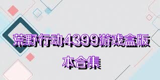 荒野行动4399游戏盒版本合集