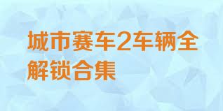 城市赛车2车辆全解锁合集