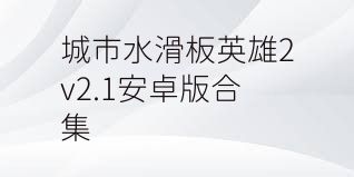 城市水滑板英雄2v2.1安卓版合集