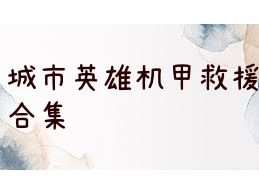 城市英雄机甲救援合集