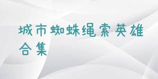 城市蜘蛛绳索英雄合集