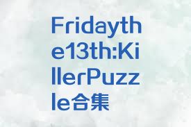 Fridaythe13th:KillerPuzzle合集